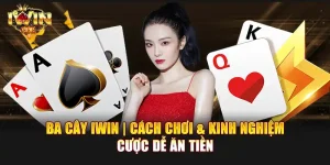 Ba Cây IWIN | Cách chơi & kinh nghiệm cược dễ ăn tiền