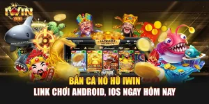 Bắn Cá Nổ Hũ IWIN | Link chơi Android, iOS ngay hôm nay