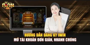 Hướng dẫn đăng ký IWIN | Mở tài khoản đơn giản, nhanh chóng